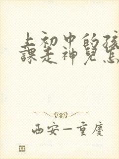 上初中的孩子上课走神儿怎么办