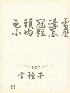 龟头冠沟处长有小肉粒怎么办