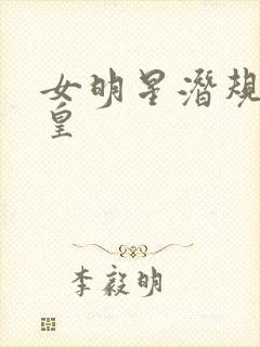 女明星潜规则之皇