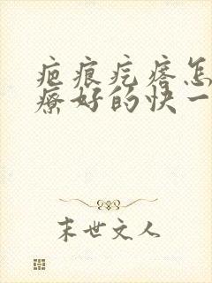 疤痕疙瘩怎么治疗好的快一点呢