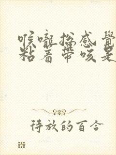 喉咙总感觉有痰粘着带咳是什么原因