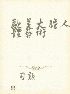 欧美大胆人体裸体艺术