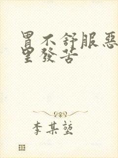 胃不舒服恶心嘴里发苦