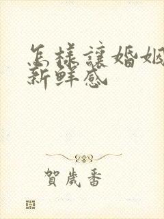 怎样让婚姻保持新鲜感