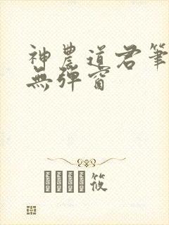 神农道君笔趣阁无弹窗