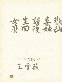 女生说喜欢吗怎么回复她幽默