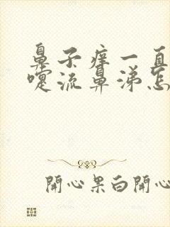 鼻子痒一直打喷嚏流鼻涕怎么回事封面