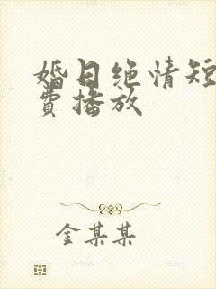 婚日绝情短剧免费播放