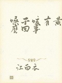 嗓子咳有黄痰怎么回事