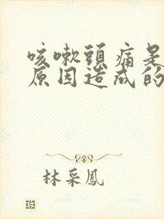 咳嗽头痛是什么原因造成的