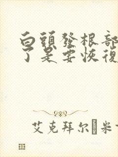 白头发根部变黑了是要恢复了吗封面