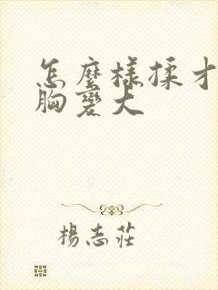 怎么样揉才能让胸变大封面