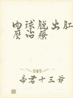 肉球脱出肛门怎么治疗