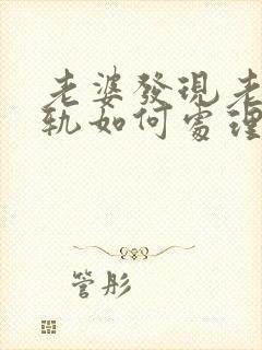 老婆发现老公出轨如何处理