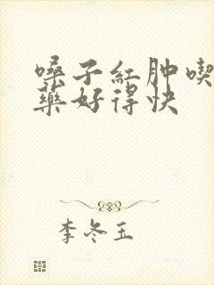 嗓子红肿吃什么药好得快