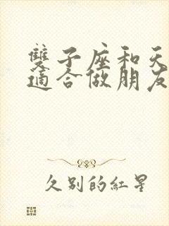 双子座和天秤座适合做朋友吗