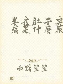 半夜肚子突然绞痛是什么原因