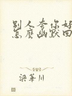 别人夸你好美时怎么幽默回复