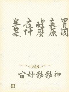 半夜醒来胃难受是什么原因