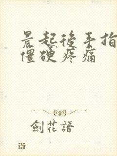 晨起后手指关节僵硬疼痛