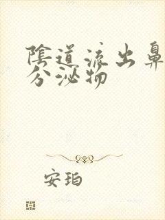 阴道流出鼻涕样分泌物