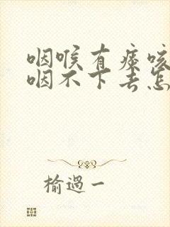 咽喉有痰咳不出咽不下去怎么治疗