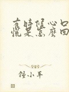 有时候心口堵得慌是怎么回事