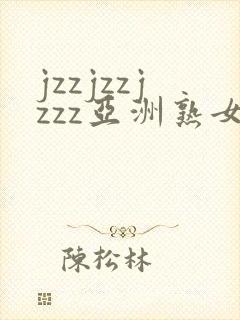 jzzjzzjzzz亚洲熟女少妇