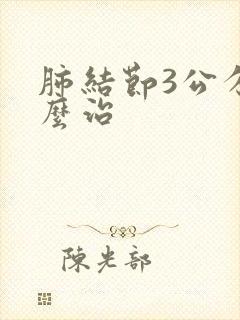 肺结节3公分怎么治