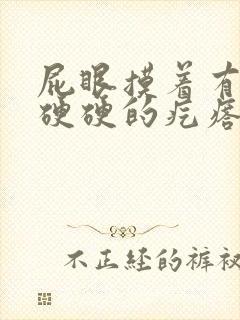 屁眼摸着有一个硬硬的疙瘩不痛不痒