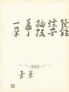 一直抽烟发现怀孕了孩子能要吗封面