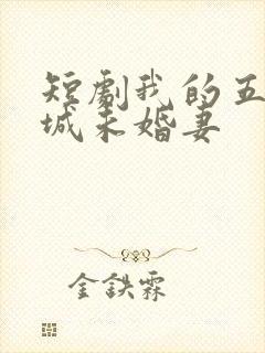 短剧我的五个倾城未婚妻