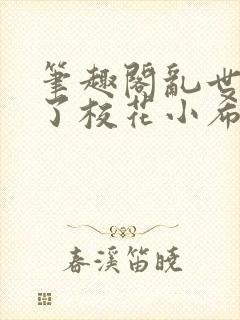 笔趣阁乱世何时了校花小希