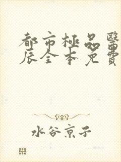 都市极品医神叶辰全本免费阅读