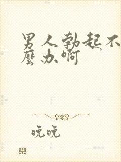 男人勃起不坚怎么办啊