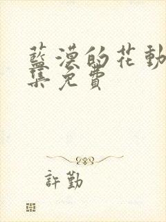 蓝漠的花动漫全集免费