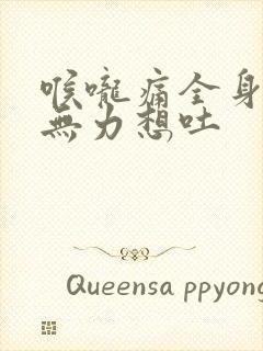 喉咙痛全身酸痛无力想吐