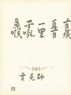 鼻子一直有鼻涕喉咙里有痰怎么办