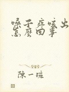 嗓子疼咳出血痰怎么回事