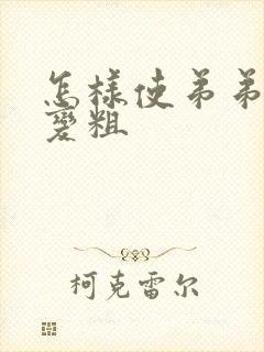 怎样使弟弟变大变粗