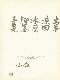 手脚冰凉出凉汗是怎么回事