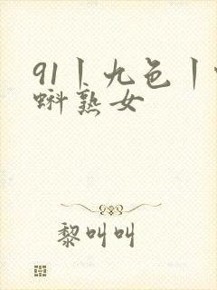 91丨九色丨蝌蚪熟女