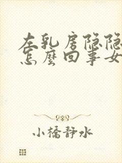 左乳房隐隐疼是怎么回事女性