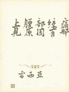 上腹部绞痛的常见原因有哪些