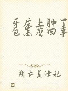 牙床上肿了一个包怎么回事