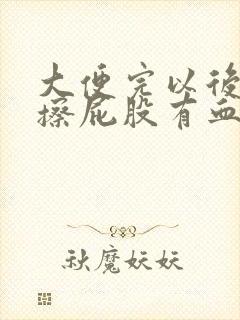 大便完以后用纸擦屁股有血是怎么回事啊