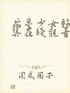 痴梦少女动漫全集在线观看完整版高清免费