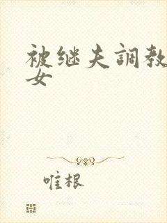 被继夫调教成欲女