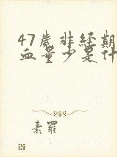 47岁非经期出血量少是什么原因