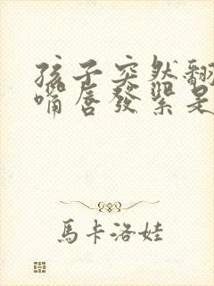 孩子突然翻白眼嘴唇发紫是怎么回事